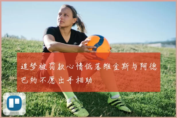 追梦被罚款心情低落维金斯与阿德巴约不愿出手相助